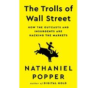 The Trolls of Wall Street: How the Outcasts and Insurgents Are Hacking the Markets - A Deeply Reported and Suspenseful Account of How a Generation Redefined Money and Power