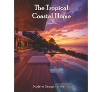 The Tropical Coastal Home: Modern Design for the Soul