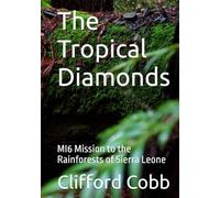 The Tropical Diamonds: MI6 Mission to the Rainforests of Sierra Leone