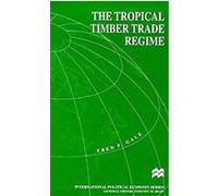 The Tropical Timber Trade Regime, International Political Economy Series Fred P. Gale (Auteur)