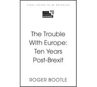 The Trouble With Europe: Ten Years Post-Brexit: The Future for the Bloc 10 Years Post Brexit