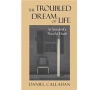 The Troubled Dream of Life by Daniel Callahan Daniel Callahan (Auteur)