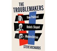 The Troublemakers How Political Rebels Shaped Modern Britain - Steve Richards - Atlantic Books - ebook (ePub) - Livre