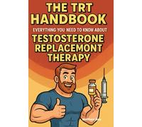 The TRT Handbook: Everything You Need to Know About Testosterone Replacement Therapy