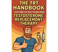 The TRT Handbook: Everything You Need to Know About Testosterone Replacement Therapy (UK Edition)