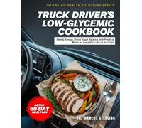 THE TRUCK DRIVER'S LOW-GLYCEMIC COOKBOOK: Steady Energy, Blood Sugar Balance, and Practical Meals for Long-Haul Life on the Road