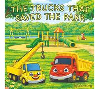 The Trucks that Saved the Park: A Story of Teamwork, Building, and Helping Others