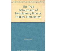 The True Adventures of Huckleberry Finn: As Told By John Seelye