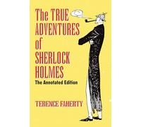 The True Adventures of Sherlock Holmes: The Annotated Edition