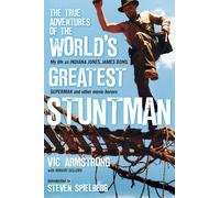 The True Adventures of the World's Greatest Stuntman: My Life As Indiana Jones, James Bond, Superman and Other Movie Heroes