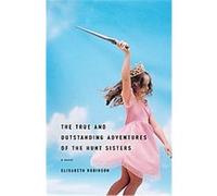 The True and Outstanding Adventures of the Hunt Sisters Elisabeth Robinson (Auteur)