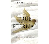 THE TRUE AND THE ETERNAL: Experiences with the Divine