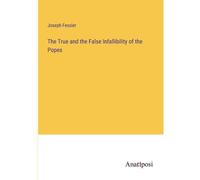 The True And The False Infallibility Of The Popes