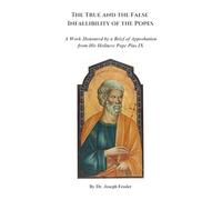 The True and the False Infallibility of the Popes: A Work Honoured by a Brief of Approbation from His Holiness Pope Pius IX