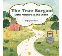 The True Bargain Guru Nanak’s Sacha Sauda: The day kindness was the best bargain: a Sikh story of Guru Nanak (Ages 4-8)