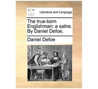 The True-Born Englishman: A Satire. By Daniel Defoe.