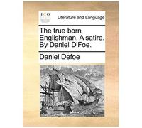 The True Born Englishman. A Satire. By Daniel D'foe.