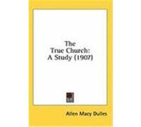 The True Church: A Study (1907) Dulles, Allen Macy (Auteur)