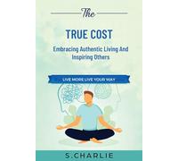 THE TRUE COST: Embracing Authentic Living And Inspiring Others : How People-Pleasers Build Unbreakable Boundaries
