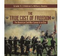 The True Cost Of Freedom The American Civil War Comes To An End Grade 5 Children's Military Books