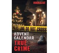 The True Crime Advent Calendar Book: Thrills and Adrenaline during the Christmas Season - True Crime Stories: Serial Killers, unsolved Cases and more ... Crime Investigation and Forensic Psychology
