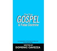 The True Gospel and False Doctrine: An Explanation of the Narrow Way and Every Broad Path