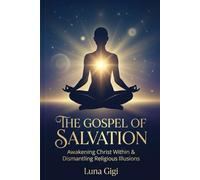 THE TRUE GOSPEL OF SALVATION: Awakening Christ Within & Dismantling Religious Illusions
