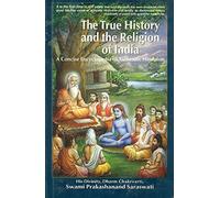 The True History and the Religion of India: A Concise Encyclopedia of Authentic Hinduism