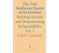 The True Intellectual System of the Universe: Refuting Atheism and Demonstrating Its Impossibility