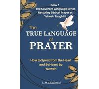 The True Language of Prayer: How to Speak Form the Heart and be Heard by Yahweh
