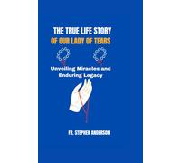 The True Life Story Of Our Lady Of Tears: Unveiling Miracles And Enduring Legacy (Special Novenas And Christians Spiritual)
