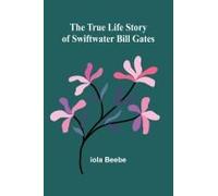 The True Life Story Of Swiftwater Bill Gates