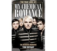 The True Lives of My Chemical Romance: The Definitive Biography