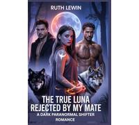 The True Luna Rejected by My Mate: A Dark Paranormal Shifter Romance