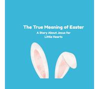 The True Meaning of Easter: A Story About Jesus for Little Hearts