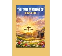 The True Meaning of Easter: Why the Resurrection Changes Everything in Your Christian Life