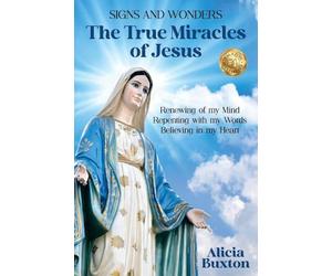 The True Miracles of Jesus: Renewing of my Mind, Repenting with my Words, Believing in my Heart