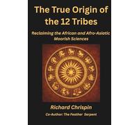 The True Origin of the 12 Tribes: Reclaiming the African and Afro-Asiatic Moorish Sciences