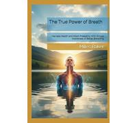 The True Power of Breath: Harness Health and Attain Prosperity With Simple Awareness of Better Breathing