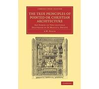 The True Principles Of Pointed Or Christian Architecture