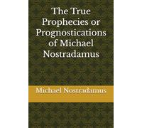 The True Prophecies or Prognostications of Michael Nostradamus