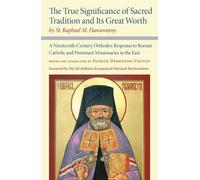 The True Significance of Sacred Tradition and Its Great Worth, by St. Raphael M. Hawaweeny: A Nineteenth-Century Orthodox Response to Roman Catholic and Protestant Missionaries in the East