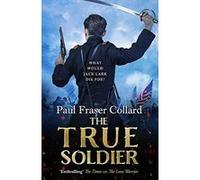 The True Soldier (Jack Lark, Book 6): A gripping military adventure of a roguish British soldier and the American Civil War - [Version Originale] Inconnu (Auteur)