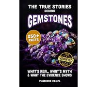 The True Stories Behind Gemstones: What's Real and What Was Sold to You About Diamonds, Rubies, Sapphires, Emeralds, Pearls, Opals and Crystals