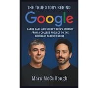 The True Story Behind Google: Larry Page and Sergey Brin’s Journey from a College Project to the Dominant Search Engine