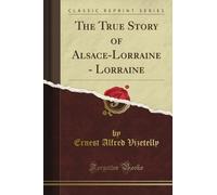 The True Story of Alsace-Lorraine - Lorraine (Classic Reprint)