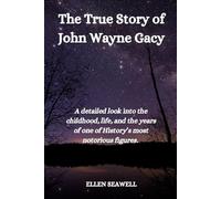 The True Story of John Wayne Gacy: A detailed look into the childhood, life, and the years of one of History’s most notorious figures.