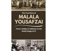 The True Story of Malala Yousafzai: From a Valley in Pakistan to the Nobel Stage at 17