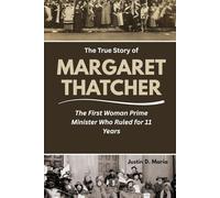 The True Story of Margaret Thatcher: The First Woman Prime Minister Who Ruled for 11 Years