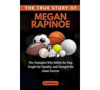 The True Story of Megan Rapinoe: The Champion Who Defied the Flag, Fought for Equality, and Changed the Game Forever